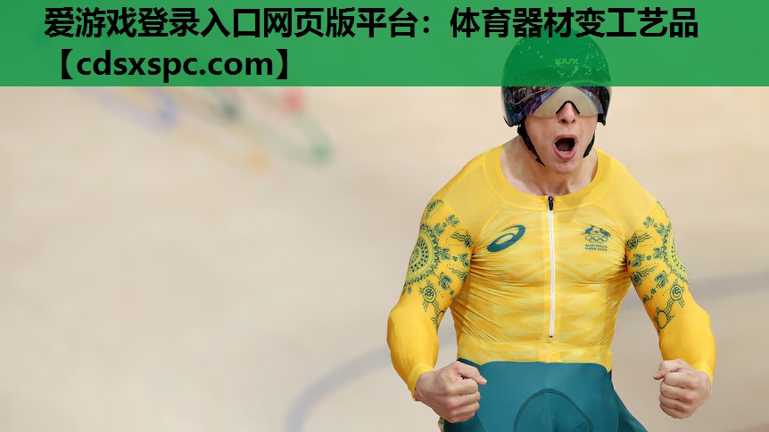 爱游戏登录入口网页版平台：体育器材变工艺品