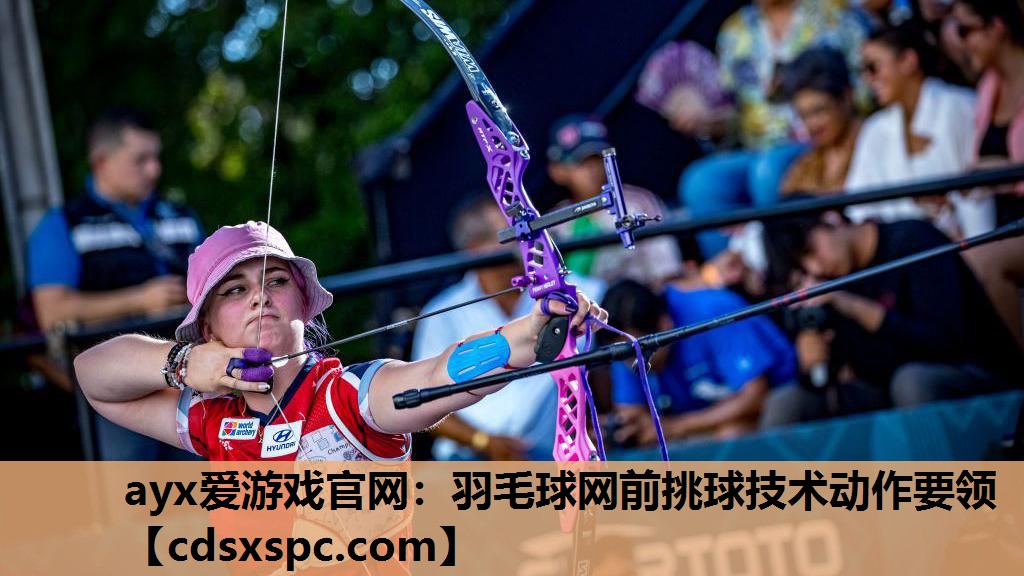 ayx爱游戏官网：羽毛球网前挑球技术动作要领