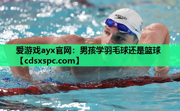 男孩学羽毛球还是篮球